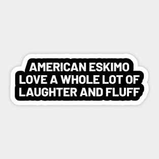 American Eskimo Love A Whole Lot of Laughter and Fluff Sticker